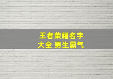 王者荣耀名字大全 男生霸气